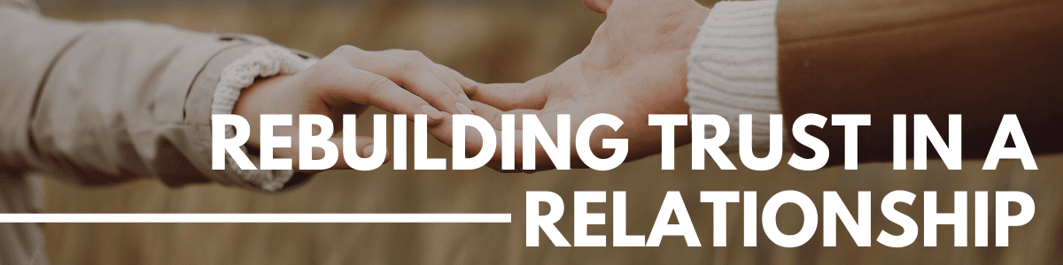 rebuilding trust in a relationship - Marriage Helper